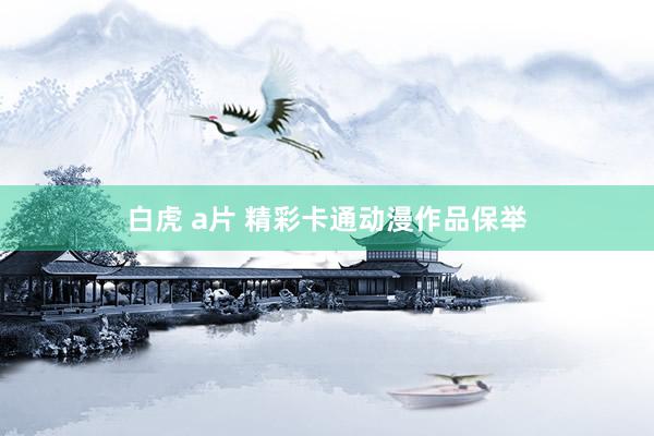 白虎 a片 精彩卡通动漫作品保举
