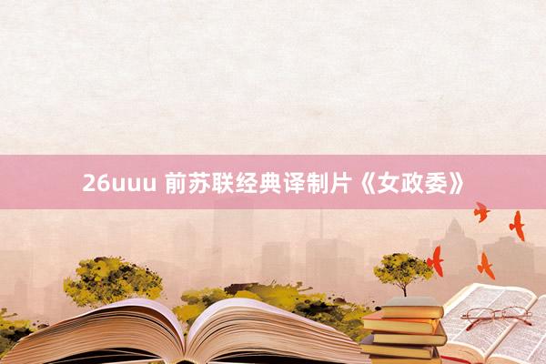 26uuu 前苏联经典译制片《女政委》